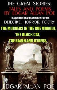 Cover The Great Stories: Tales and Poems by Edgar Allan Poe. Detective, Horror, Poetry (The 2021 edition features new illustrations)