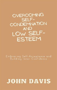 Cover Overcoming Self-Condemnation and Low Self-Esteem
