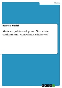 Cover Musica e politica nel primo Novecento: conformismo, iconoclastia, mitopoiesi
