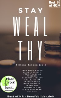 Cover Stay Wealthy : Earn more money, achieve stress-free financial freedom, negotiate salary goals, invest intelligently with strategy, learn risk knowledge on stock exchange, get rich