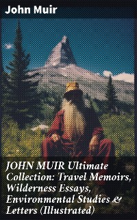 Cover JOHN MUIR Ultimate Collection: Travel Memoirs, Wilderness Essays, Environmental Studies & Letters (Illustrated)