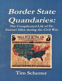 Cover Border State Quandaries: The Complicated Life of Dr. Samuel Allen During the Civil War