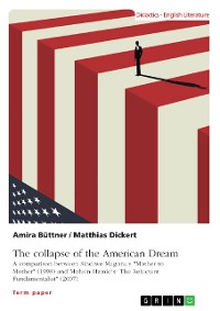 Cover The collapse of the American Dream. A comparison between Sindiwe Magona's "Mother to Mother" (1998) and Mohsin Hamid's "The Reluctant Fundamentalist" (2007)
