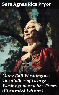 Cover Mary Ball Washington: The Mother of George Washington and her Times (Illustrated Edition)