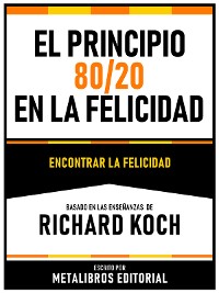 Cover El Principio 80/20 En La Felicidad - Basado En Las Enseñanzas De Richard Koch