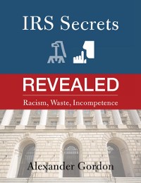 Cover IRS Secrets Revealed: Racism, Waste, Incompetence