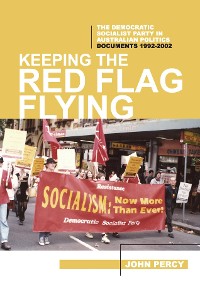 Cover Keeping the Red Flag Flying: The Democratic Socialist Party in Australian Politics