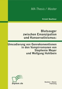 Cover Blutsauger zwischen Emanzipation und Konservativismus: Umcodierung von Genrekonventionen in den Vampirromanen von Stephenie Meyer und Wolfgang Hohlbein