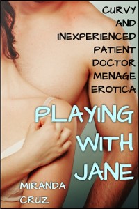 Cover Playing with Jane (Curvy and Inexperienced Patient Doctor Menage Erotica)