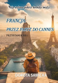 Cover Moja szalona podróż dookoła świata Francja przez Paryż do Cannes