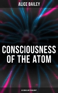 Cover Consciousness of the Atom: Lectures on Theosophy