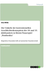 Cover Die Umkehr der konventionellen Geschlechterkonzeption des 18. und 19. Jahrhunderts in Kleists Trauerspiel „Penthesilea“