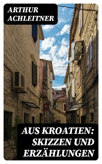 Cover Aus Kroatien: Skizzen und Erzählungen