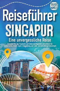 Cover Reiseführer Singapur - Eine unvergessliche Reise: Erkunden Sie alle Traumorte und Sehenswürdigkeiten und erleben Sie Kulinarisches, Action, Spaß, Entspannung uvm. (inkl. interaktivem Kartenkonzept)