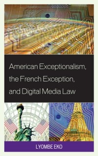 Cover American Exceptionalism, the French Exception, and Digital Media Law
