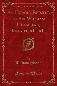 Cover Heroic Epistle to Sir William Chambers, Knight, &C. &C