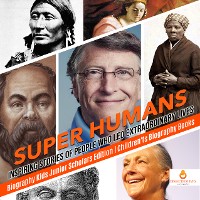 Cover Super Humans : Inspiring Stories of People Who Led Extraordinary Lives | Biography Kids Junior Scholars Edition | Children's Biography Books