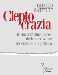 Cover Cleptocrazia. Il «meccanismo unico» della corruzione tra economia e politica