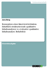 Cover Konzeption eines Interviewleitfadens. Inhaltlich strukturierende qualitative Inhaltsanalysen vs. evaluative qualitative Inhaltsanalyse. Reliabilität