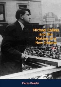 Cover Michael Collins and the Making of a New Ireland Vol. I