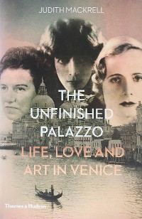 Cover The Unfinished Palazzo: Life, Love and Art in Venice: The Stories of Luisa Casati, Doris Castlerosse and Peggy Guggenheim