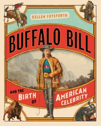Cover Buffalo Bill and the Birth of American Celebrity