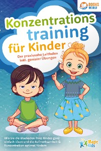 Cover Konzentrationstraining für Kinder - Der praxisnahe Leitfaden inkl. genialer Übungen: Wie Sie die Blockaden Ihres Kindes ganz einfach lösen und die Aufmerksamkeit & Konzentration optimal fördern