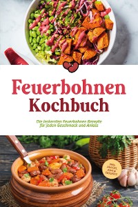 Cover Feuerbohnen Kochbuch: Die leckersten Feuerbohnen Rezepte für jeden Geschmack und Anlass - inkl. Snacks, Dips & Desserts