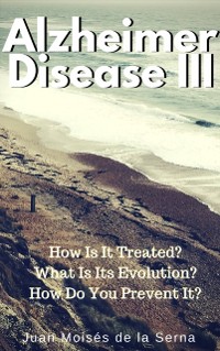 Cover Azheimer Disease III  How is  it treated? What is its evolution? How do you prevent it?