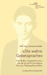 Cover «Die wahre Gebetsprache». Franz Kafka, Margarete Susman und der jüdische Humanismus