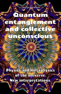 Cover Quantum Entanglement and Collective Unconscious. Physics and Metaphysics of the Universe. New Interpretations.