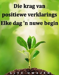 Cover Die Krag Van Positiewe Verklarings: Elke Dag 'n Nuwe Begin