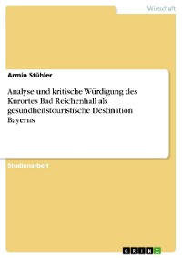 Cover Analyse und kritische Würdigung des Kurortes Bad Reichenhall als gesundheitstouristische Destination Bayerns