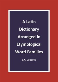 Cover A Latin Dictionary Arranged in Etymological Word Families