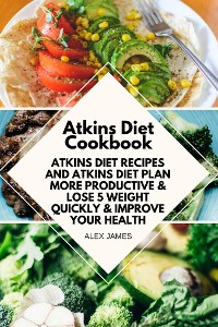 Cover Atkins Diet Cookbook - Atkins Diet Recipes and Atkins Diet Plan to Lose Weight Quickly & Improve Your Health