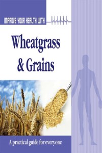 Cover Improve Your Health With Wheatgrass and Grains