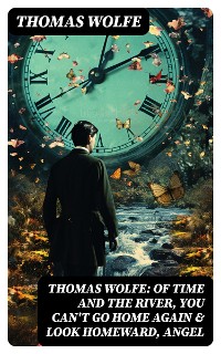 Cover Thomas Wolfe: Of Time and the River, You Can't Go Home Again & Look Homeward, Angel