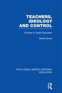 Cover Teachers, Ideology and Control (RLE Edu N)