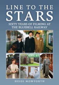 Cover Line to the Stars : Sixty Years of Filming at the Bluebell Railway