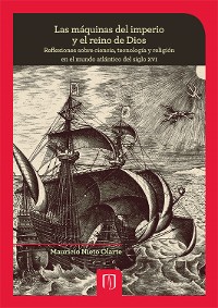 Cover Las máquinas del imperio y el reino de Dios: reflexiones sobre ciencia, tecnología y religión en el mundo atlántico del siglo XVI