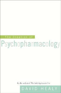 Cover The Creation of Psychopharmacology