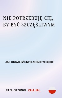 Cover Nie Potrzebuję Cię, by Być Szczęśliwym