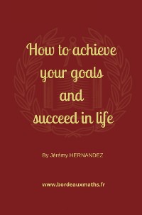 Cover How to achieve your goals and succeed in life