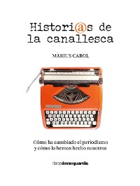 Cover Historias de la canallesca (Cómo ha cambiado el periodismo y cómo lo hemos hecho nosotros)
