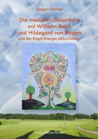 Cover Die medialen Gespräche mit Wilhelm Reich und Hildegard von Bingen
