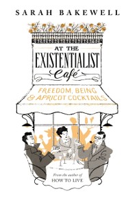 Cover At The Existentialist Cafe : Freedom, Being, and Apricot Cocktails