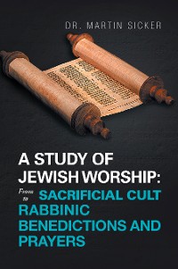 Cover A Study of Jewish Worship: from Sacrificial Cult to Rabbinic Benedictions and Prayers
