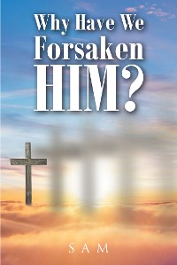 Cover Why Have We Forsaken Him?