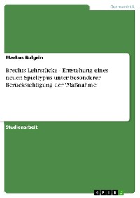 Cover Brechts Lehrstücke - Entstehung eines neuen Spieltypus unter besonderer Berücksichtigung der 'Maßnahme'