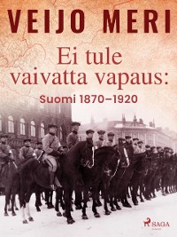 Cover Ei tule vaivatta vapaus: Suomi 1870–1920